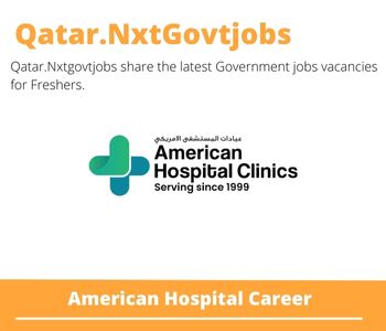 American Hospital Careers 2023 Qatar Jobs @Nxtgovtjobs