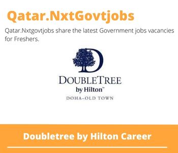 Doubletree by Hilton Careers 2023 Closing Date @Qatar.Nxtgovtjobs