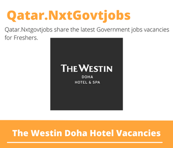 The Westin Doha Hotel Careers 2023 Closing Date @Qatar.Nxtgovtjobs